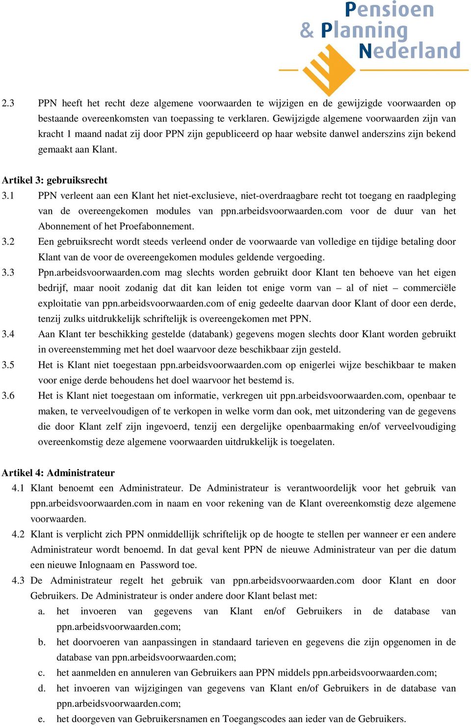 1 PPN verleent aan een Klant het niet-exclusieve, niet-overdraagbare recht tot toegang en raadpleging van de overeengekomen modules van ppn.arbeidsvoorwaarden.