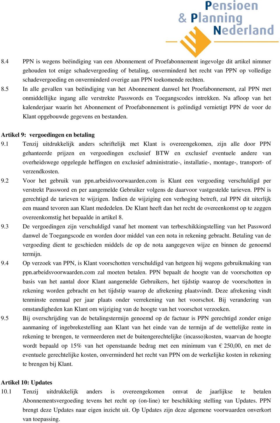 5 In alle gevallen van beëindiging van het Abonnement danwel het Proefabonnement, zal PPN met onmiddellijke ingang alle verstrekte Passwords en Toegangscodes intrekken.