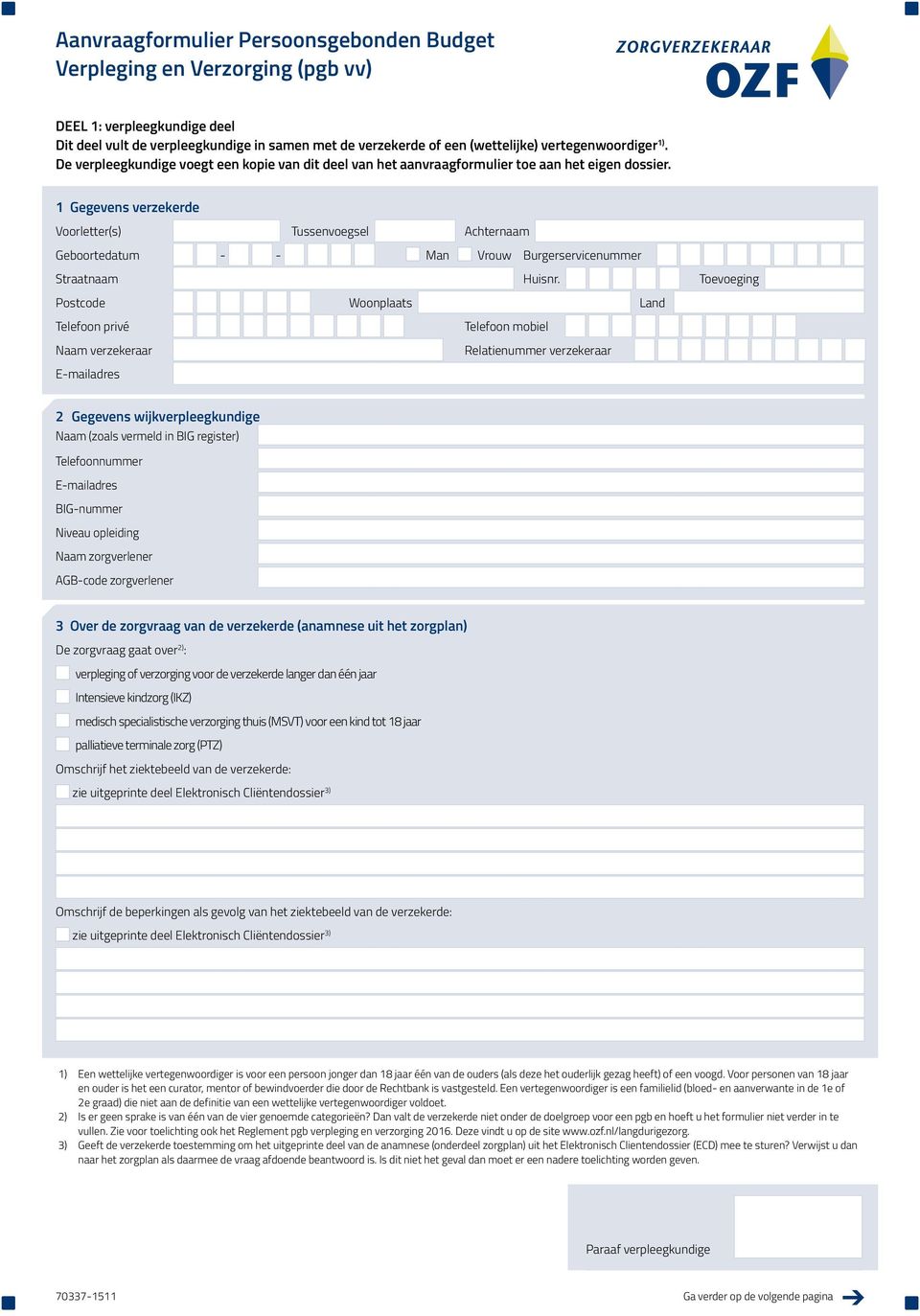 1 Gegevens verzekerde Voorletter(s) Tussenvoegsel Achternaam Geboortedatum - - Man Vrouw Burgerservicenummer Straatnaam Huisnr.