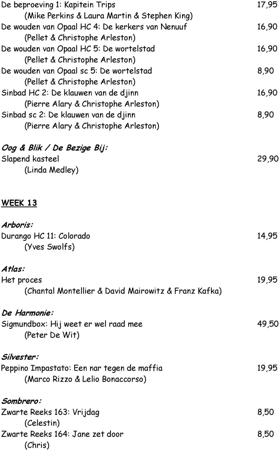 Arleston) Sinbad sc 2: De klauwen van de djinn 8,90 (Pierre Alary & Christophe Arleston) Oog & Blik / De Bezige Bij: Slapend kasteel 29,90 (Linda Medley) WEEK 13 Arboris: Durango HC 11: Colorado