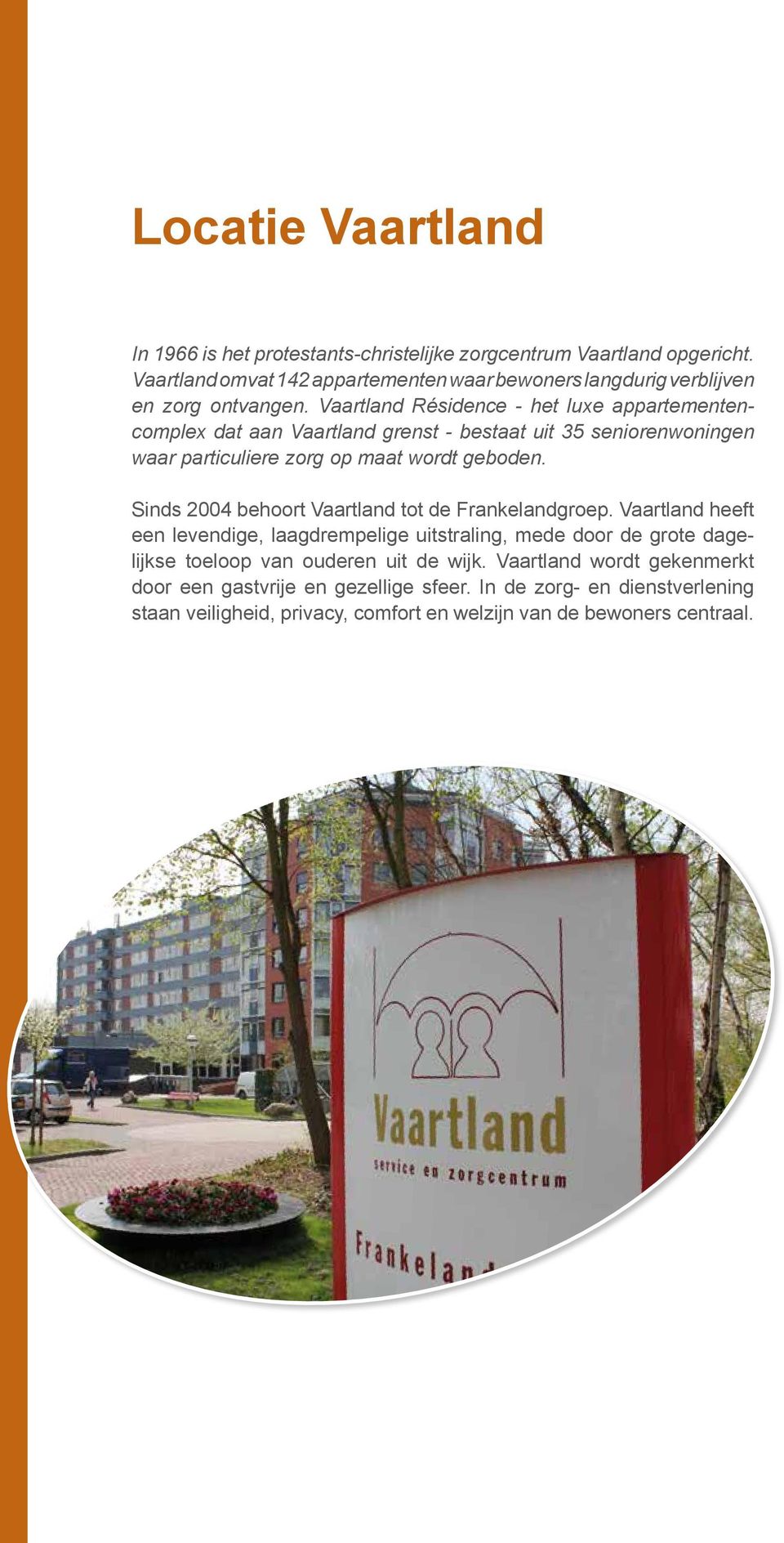 Vaartland Résidence - het luxe appartementencomplex dat aan Vaartland grenst - bestaat uit 35 senioren woningen waar particuliere zorg op maat wordt geboden.