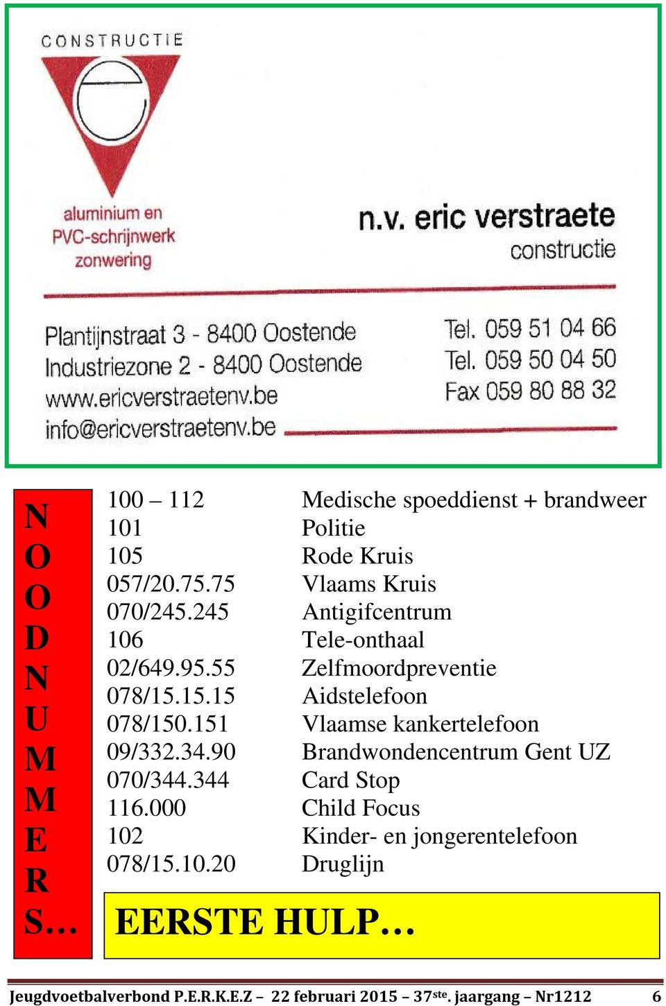 15.15 Aidstelefoon 078/150.151 Vlaamse kankertelefoon 09/332.34.90 Brandwondencentrum Gent UZ 070/344.