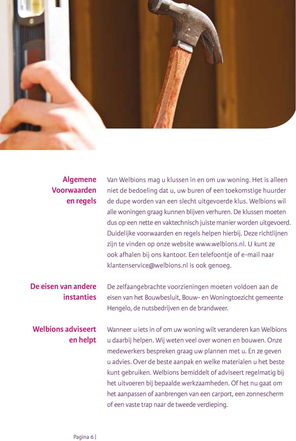 Deze richtlijnen zijn te vinden op onze website www.welbions.nl. U kunt ze ook afhalen bij ons kantoor. Een telefoontje of e-mail naar klantenservice@welbions.nl is ook genoeg.