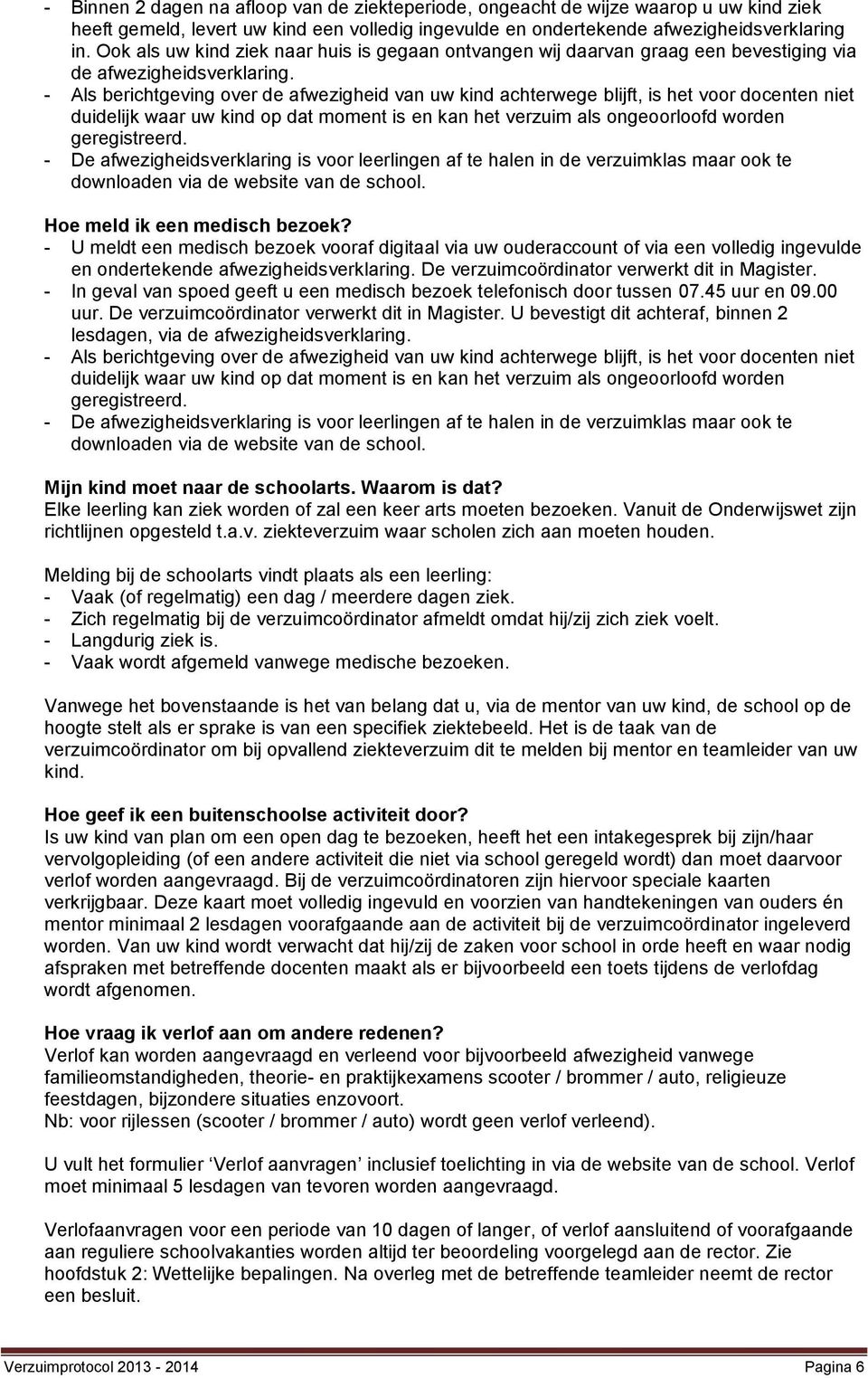 - Als berichtgeving over de afwezigheid van uw kind achterwege blijft, is het voor docenten niet duidelijk waar uw kind op dat moment is en kan het verzuim als ongeoorloofd worden geregistreerd.