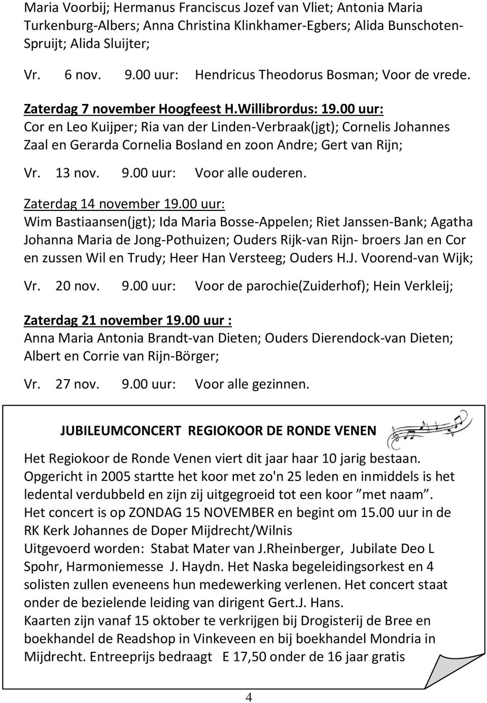 00 uur: Cor en Leo Kuijper; Ria van der Linden-Verbraak(jgt); Cornelis Johannes Zaal en Gerarda Cornelia Bosland en zoon Andre; Gert van Rijn; Vr. 13 nov. 9.00 uur: Voor alle ouderen.