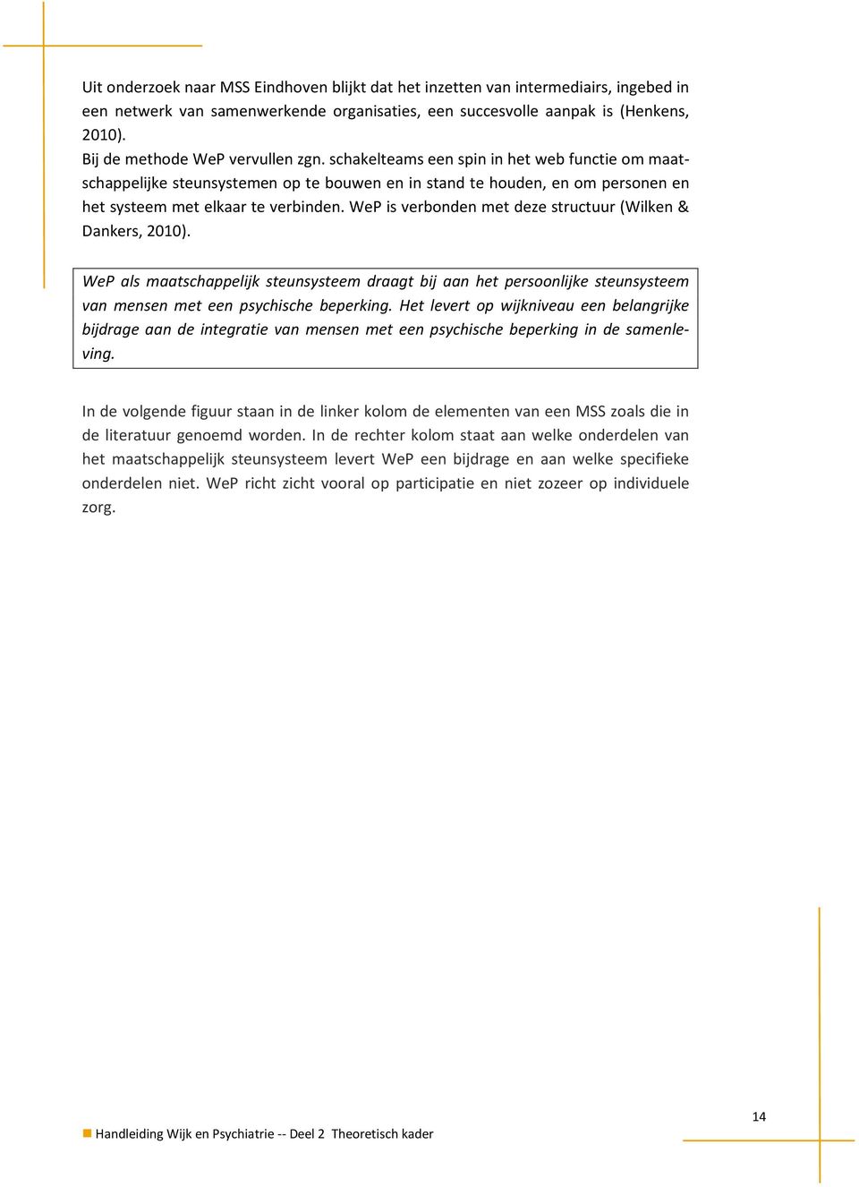 WeP is verbonden met deze structuur (Wilken & Dankers, 2010). WeP als maatschappelijk steunsysteem draagt bij aan het persoonlijke steunsysteem van mensen met een psychische beperking.