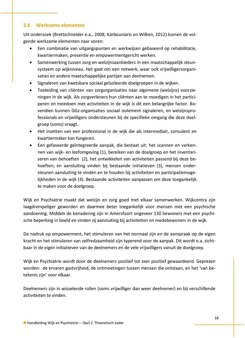 , 2008; Karbouniaris en Wilken, 2012) komen de volgende werkzame elementen naar voren: Een combinatie van uitgangspunten en werkwijzen gebaseerd op rehabilitatie, kwartiermaken, presentie en