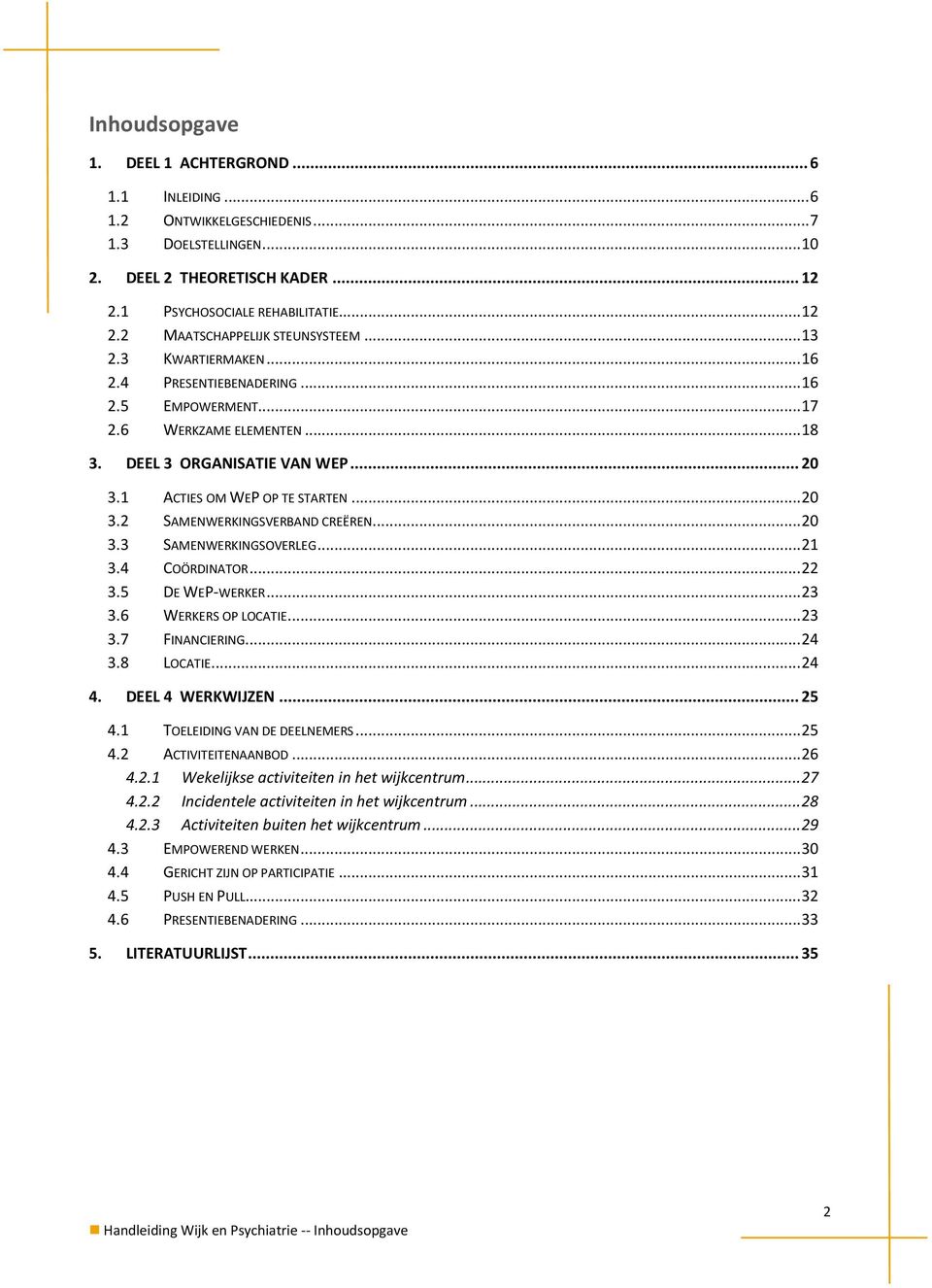 .. 20 3.3 SAMENWERKINGSOVERLEG... 21 3.4 COÖRDINATOR... 22 3.5 DE WEP-WERKER... 23 3.6 WERKERS OP LOCATIE... 23 3.7 FINANCIERING... 24 3.8 LOCATIE... 24 4. DEEL 4 WERKWIJZEN... 25 4.