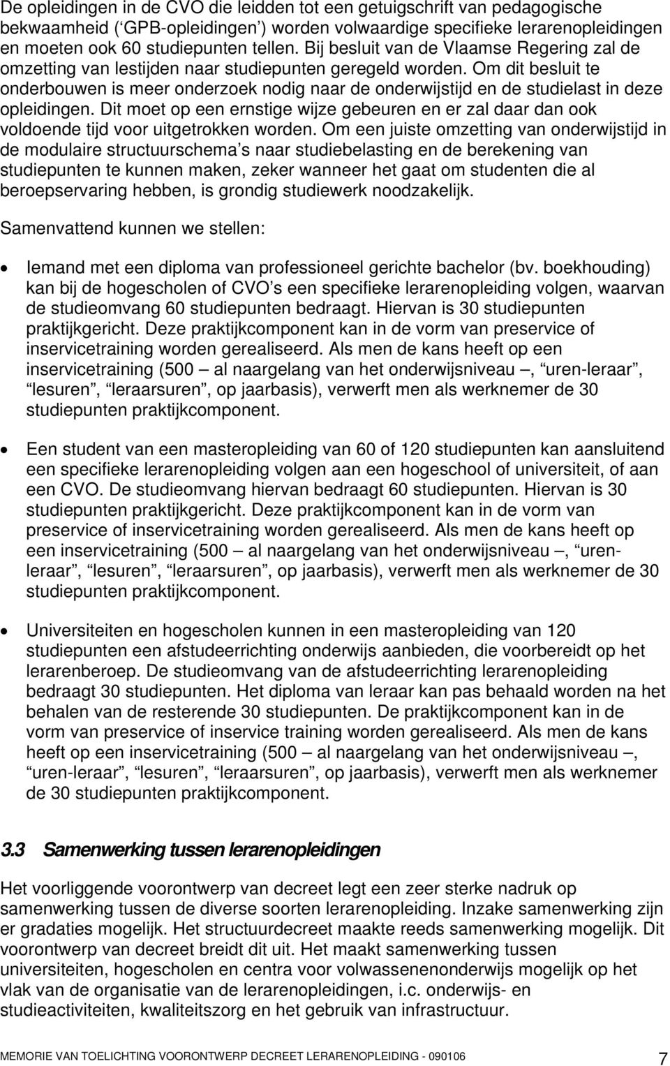 Om dit besluit te onderbouwen is meer onderzoek nodig naar de onderwijstijd en de studielast in deze opleidingen.