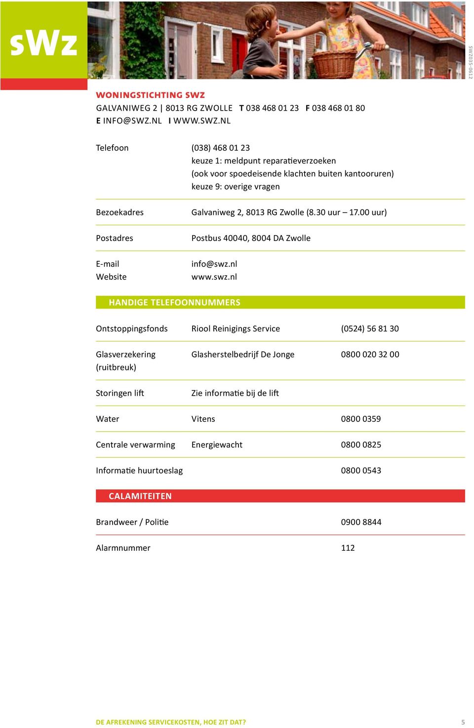 nl Telefoon (038) 468 01 23 keuze 1: meldpunt reparatieverzoeken (ook voor spoedeisende klachten buiten kantooruren) keuze 9: overige vragen Bezoekadres Galvaniweg 2, 8013 RG Zwolle (8.