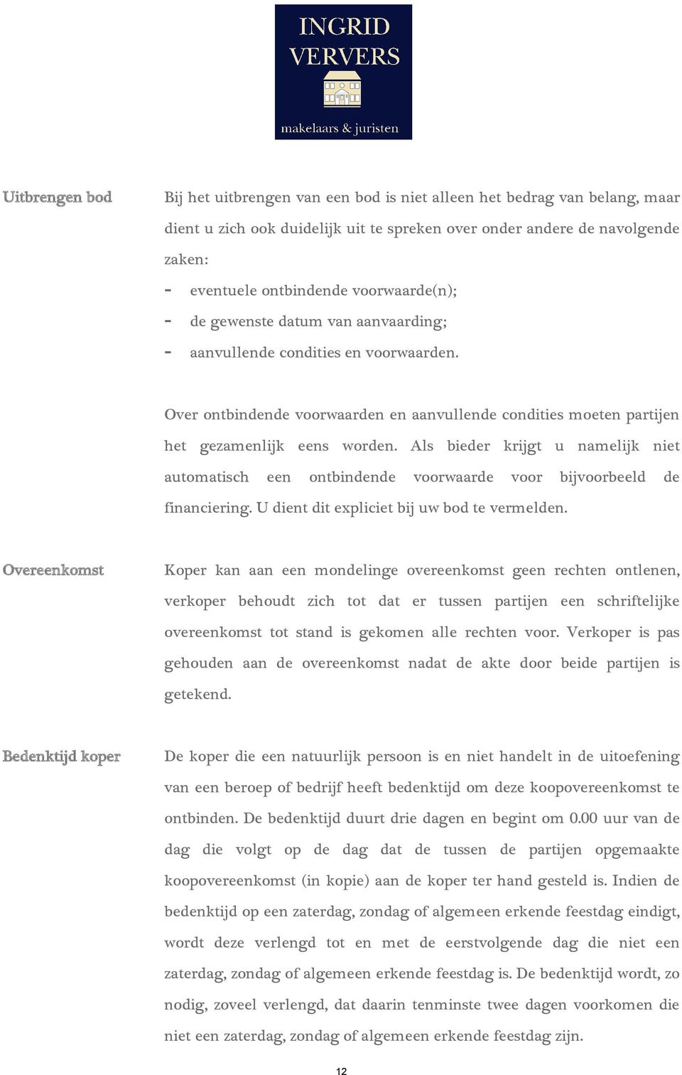 Als bieder krijgt u namelijk niet automatisch een ontbindende voorwaarde voor bijvoorbeeld de financiering. U dient dit expliciet bij uw bod te vermelden.