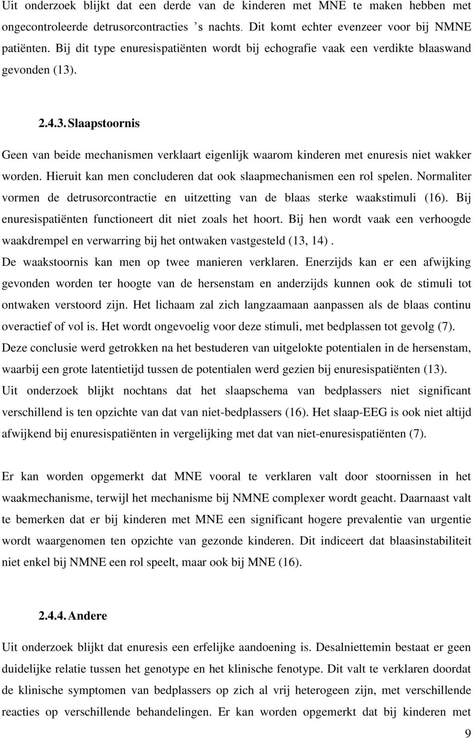 . 2.4.3. Slaapstoornis Geen van beide mechanismen verklaart eigenlijk waarom kinderen met enuresis niet wakker worden. Hieruit kan men concluderen dat ook slaapmechanismen een rol spelen.