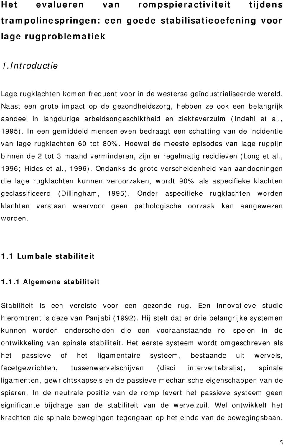 Naast een grote impact op de gezondheidszorg, hebben ze ook een belangrijk aandeel in langdurige arbeidsongeschiktheid en ziekteverzuim (Indahl et al., 1995).