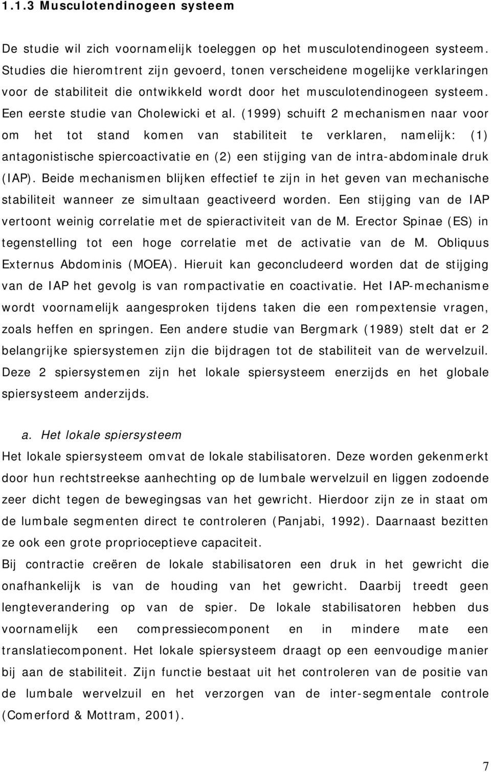 (1999) schuift 2 mechanismen naar voor om het tot stand komen van stabiliteit te verklaren, namelijk: (1) antagonistische spiercoactivatie en (2) een stijging van de intra-abdominale druk (IAP).