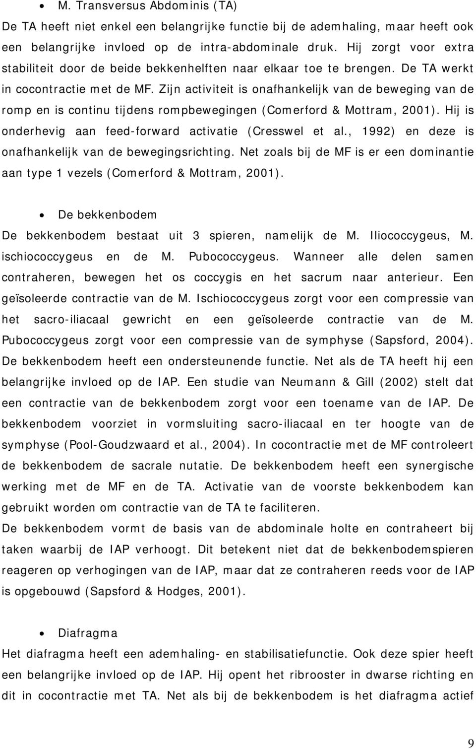 Zijn activiteit is onafhankelijk van de beweging van de romp en is continu tijdens rompbewegingen (Comerford & Mottram, 2001). Hij is onderhevig aan feed-forward activatie (Cresswel et al.