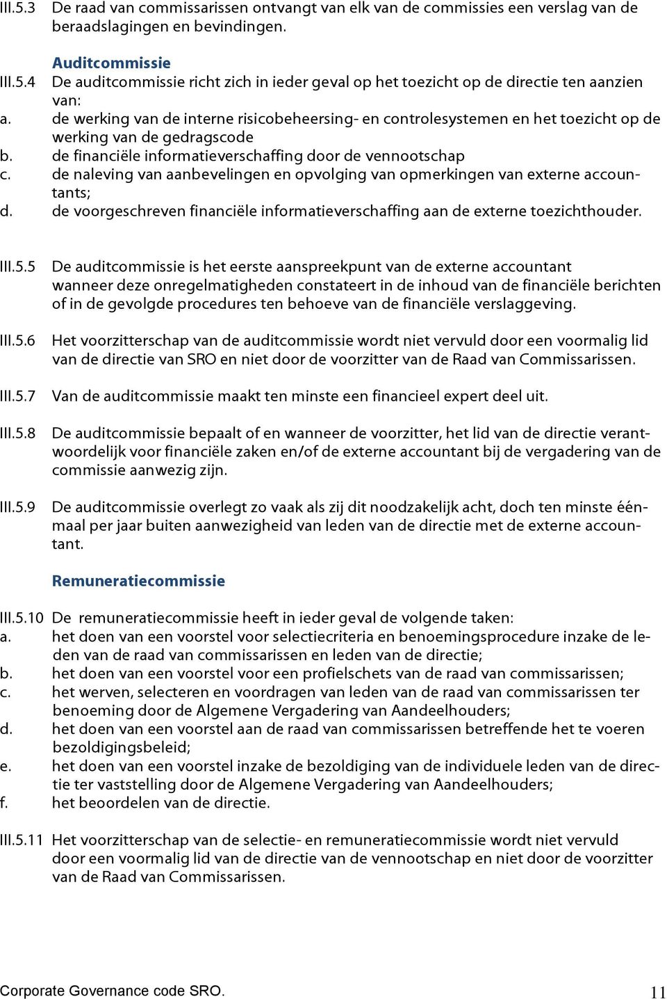 de naleving van aanbevelingen en opvolging van opmerkingen van externe accountants; d. de voorgeschreven financiële informatieverschaffing aan de externe toezichthouder. III.5.5 III.5.6 III.5.7 III.5.8 III.