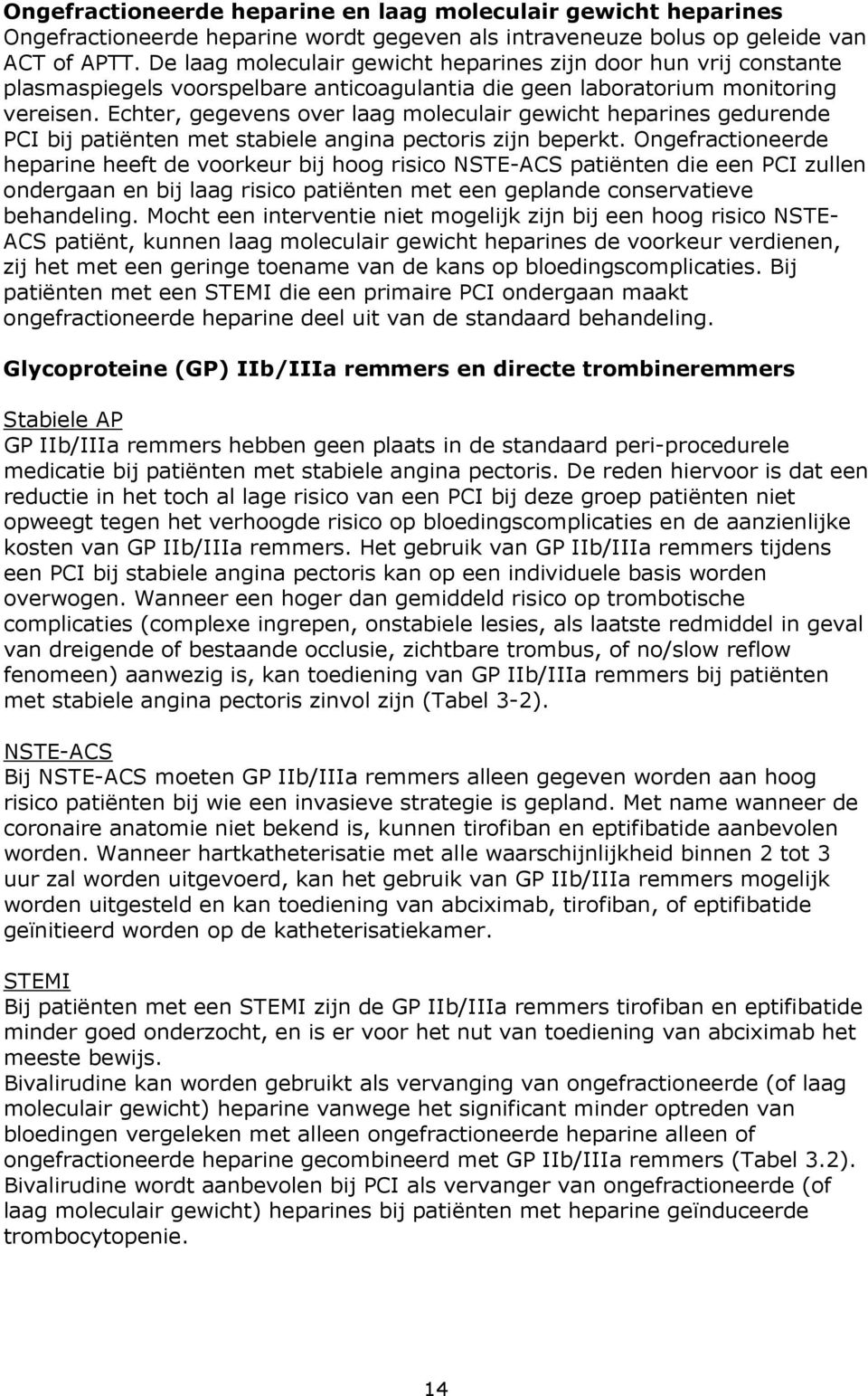 Echter, gegevens over laag moleculair gewicht heparines gedurende PCI bij patiënten met stabiele angina pectoris zijn beperkt.