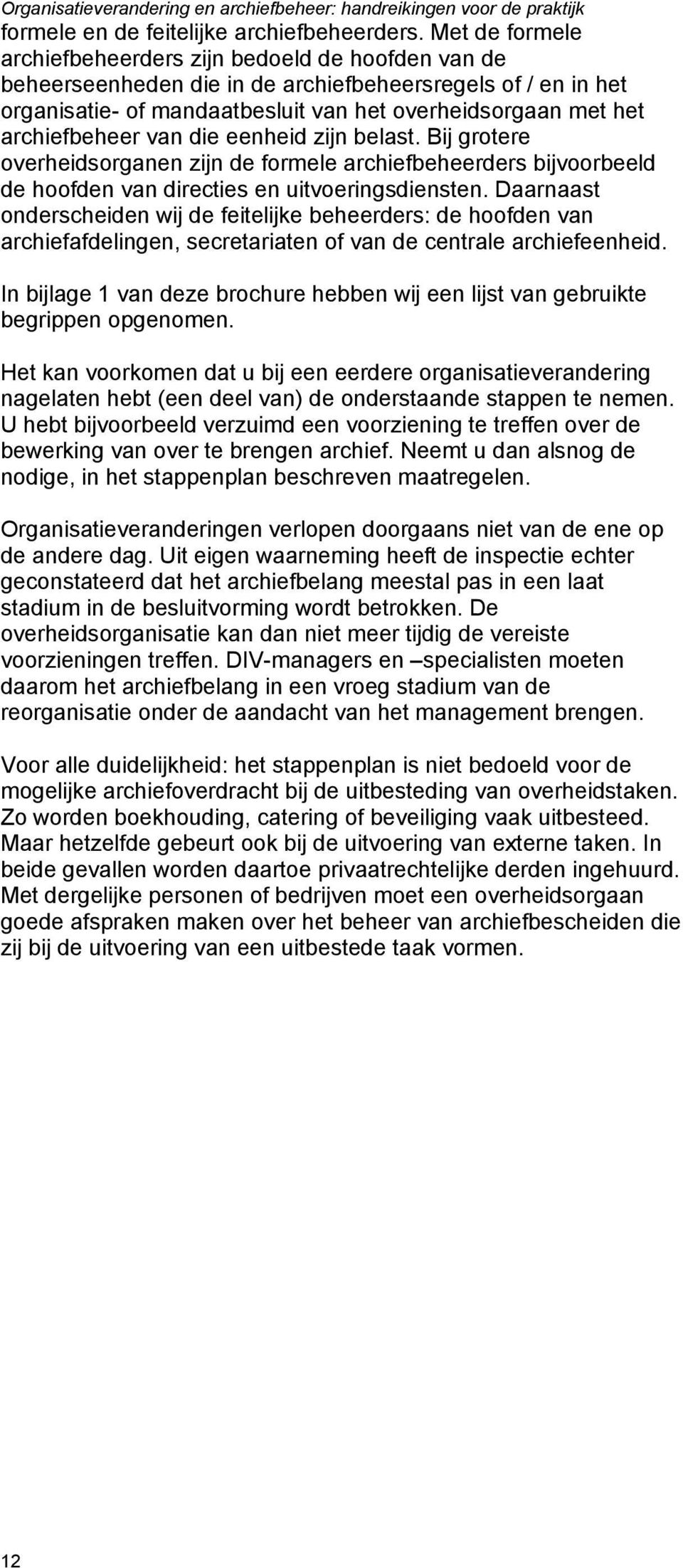 archiefbeheer van die eenheid zijn belast. Bij grotere overheidsorganen zijn de formele archiefbeheerders bijvoorbeeld de hoofden van directies en uitvoeringsdiensten.