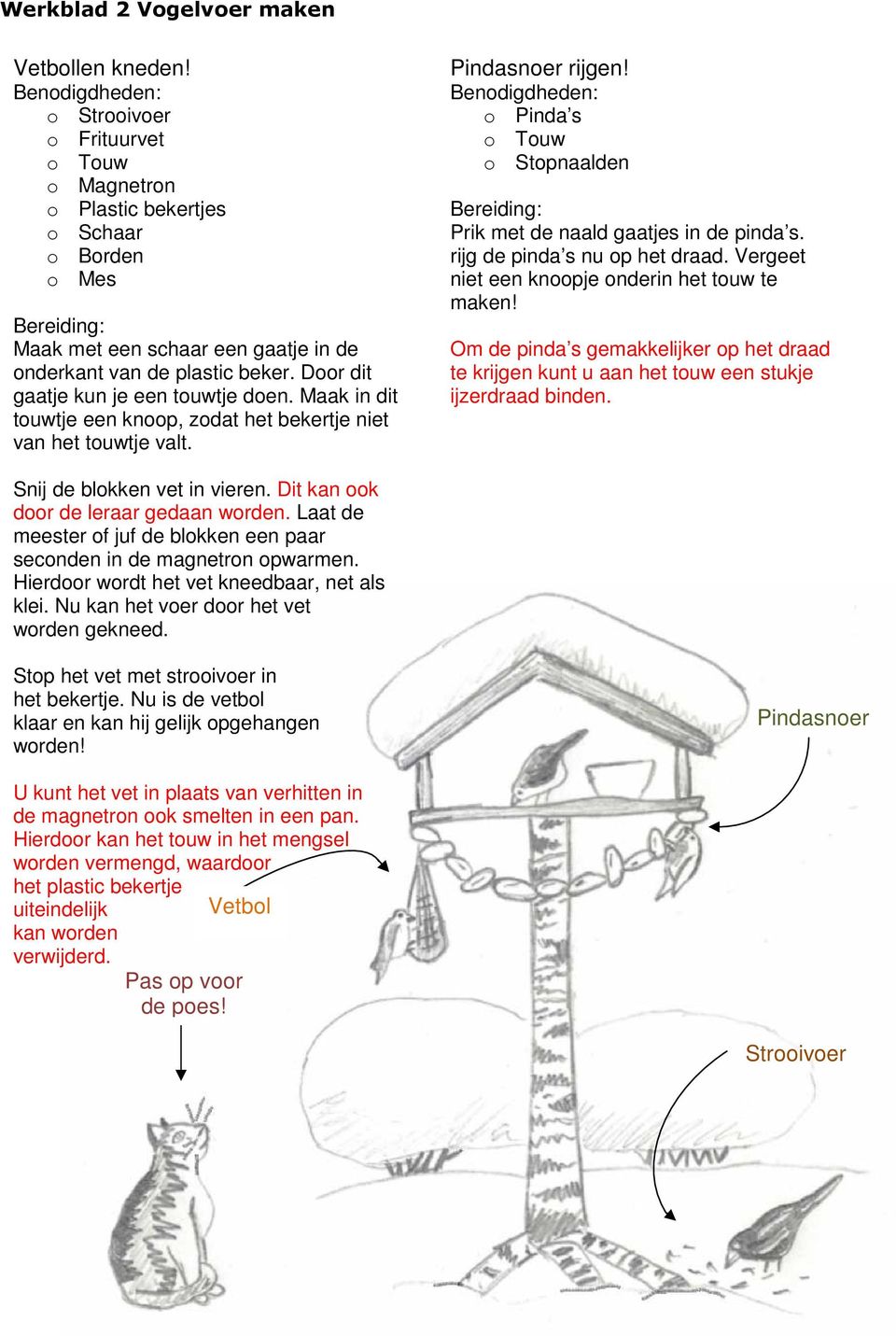 Door dit gaatje kun je een touwtje doen. Maak in dit touwtje een knoop, zodat het bekertje niet van het touwtje valt. Pindasnoer rijgen!