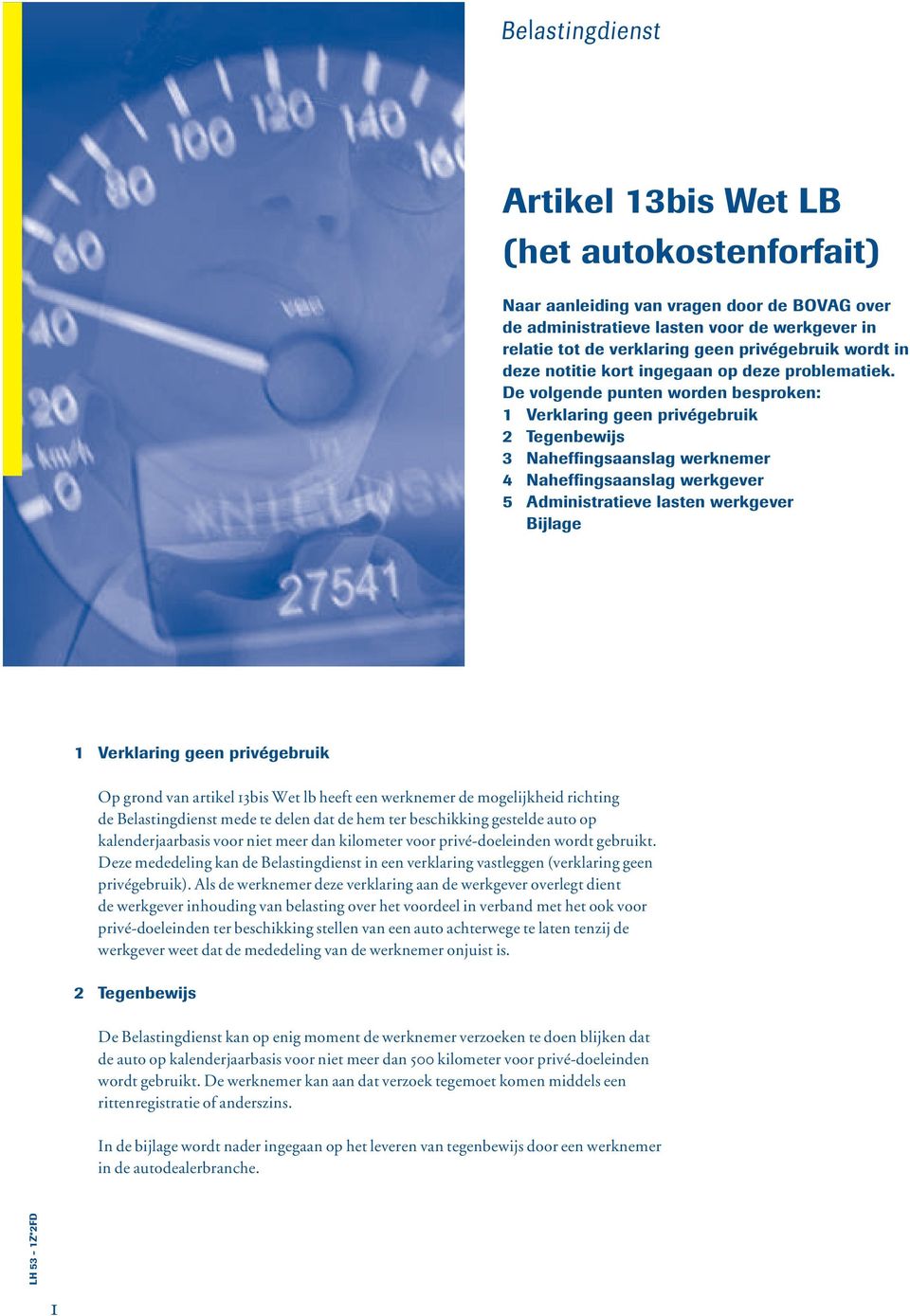 geen privégebruik Op grond van artikel 13bis Wet lb heeft een werknemer de mogelijkheid richting de Belastingdienst mede te delen dat de hem ter beschikking gestelde auto op kalenderjaarbasis voor