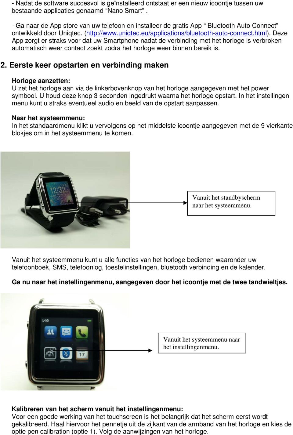 Deze App zorgt er straks voor dat uw Smartphone nadat de verbinding met het horloge is verbroken automatisch weer contact zoekt zodra het horloge weer binnen bereik is. 2.