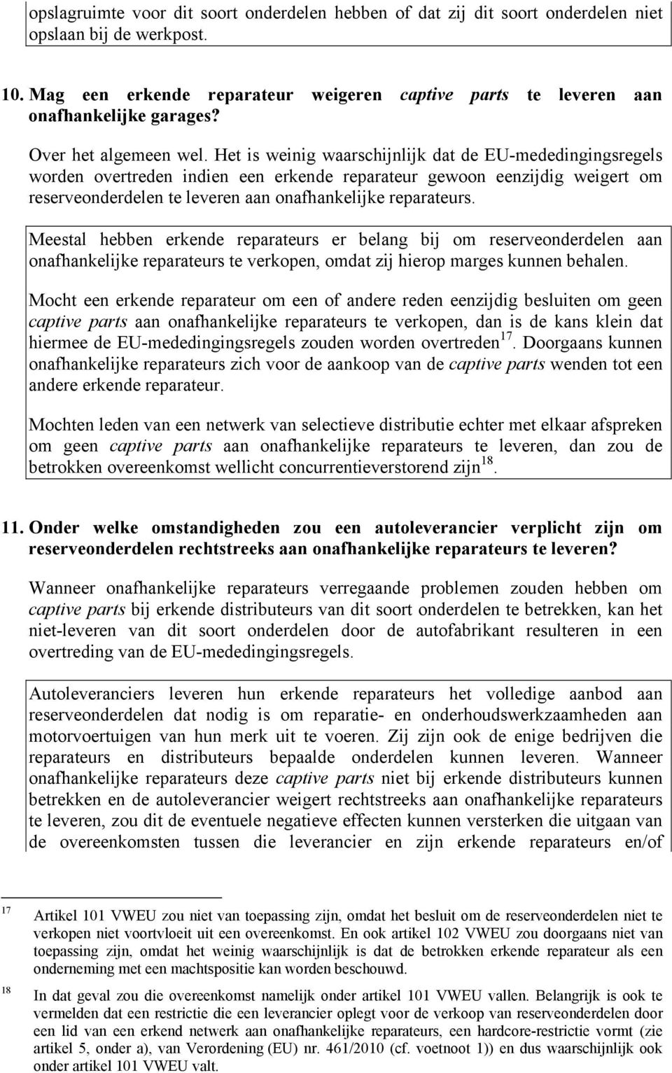 Het is weinig waarschijnlijk dat de EU-mededingingsregels worden overtreden indien een erkende reparateur gewoon eenzijdig weigert om reserveonderdelen te leveren aan onafhankelijke reparateurs.