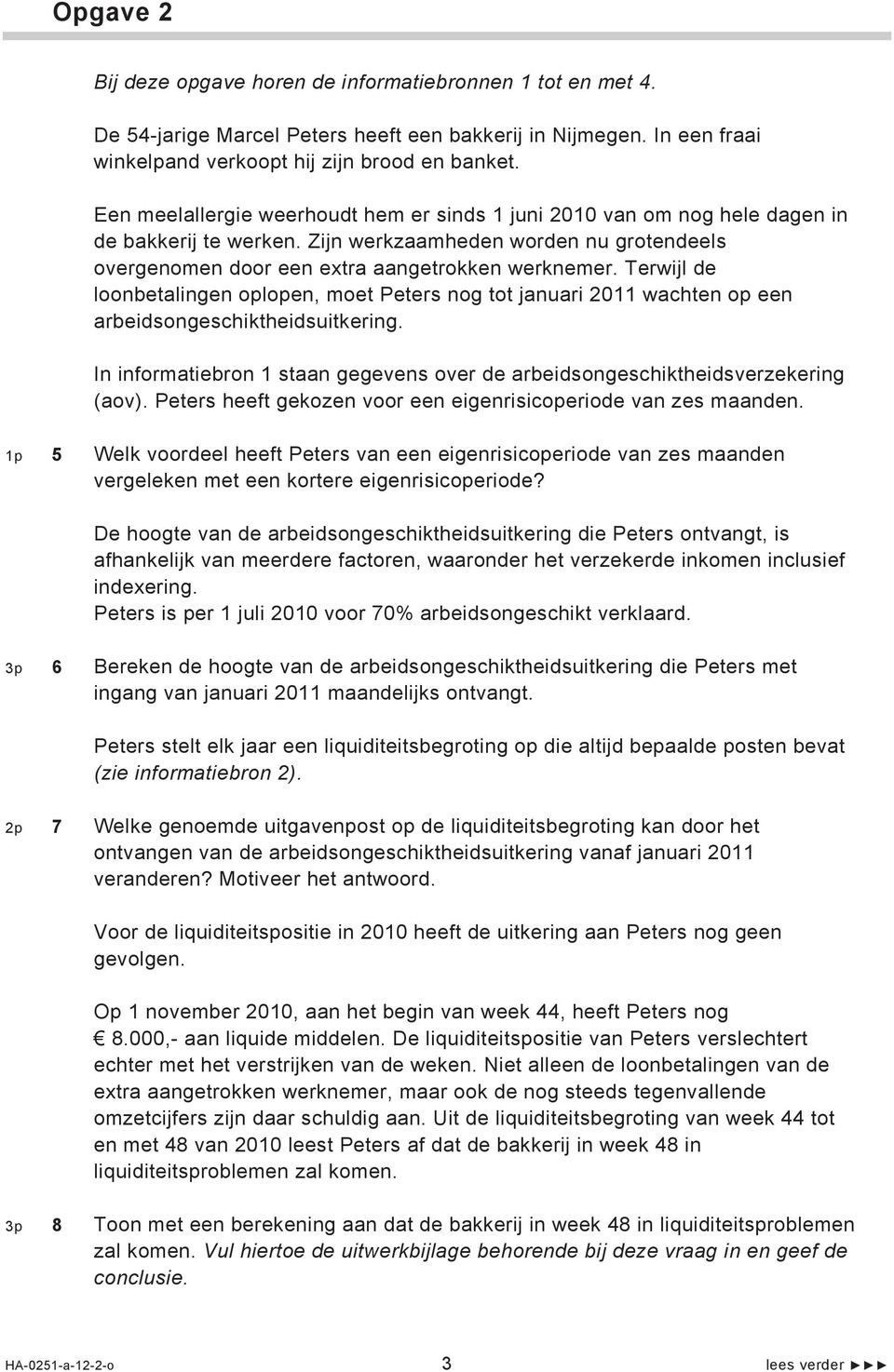 Terwijl de loonbetalingen oplopen, moet Peters nog tot januari 2011 wachten op een arbeidsongeschiktheidsuitkering. In informatiebron 1 staan gegevens over de arbeidsongeschiktheidsverzekering (aov).