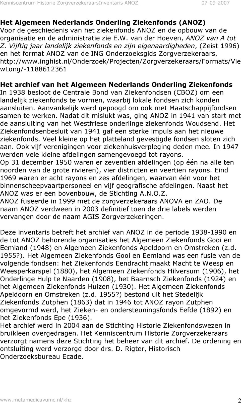 nl/onderzoek/projecten/zorgverzekeraars/formats/vie wlong/-1188612361 Het archief van het Algemeen Nederlands Onderling Ziekenfonds In 1938 besloot de Centrale Bond van Ziekenfondsen (CBOZ) om een