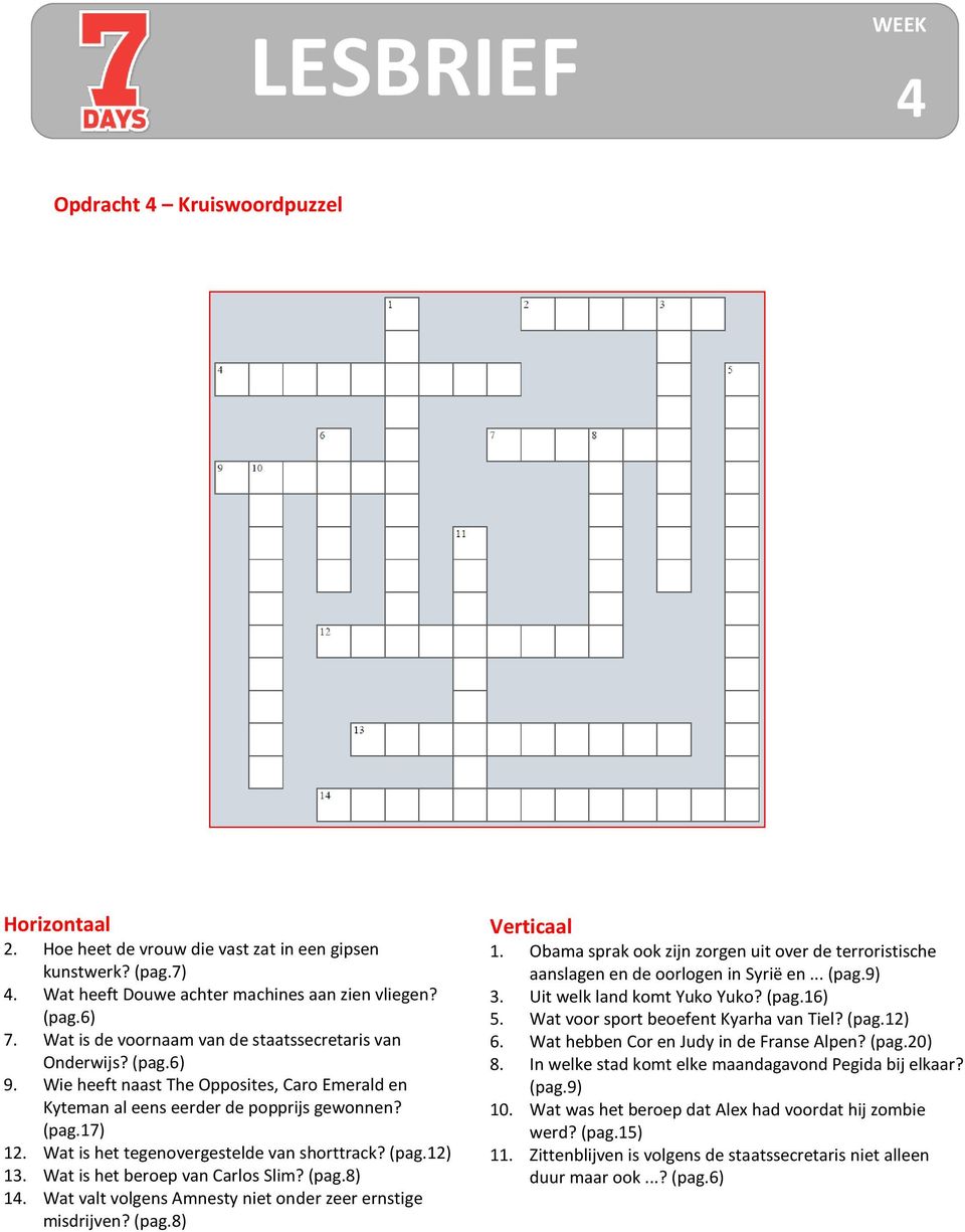 Wat is het tegenovergestelde van shorttrack? (pag.12) 13. Wat is het beroep van Carlos Slim? (pag.8) 1. Wat valt volgens Amnesty niet onder zeer ernstige misdrijven? (pag.8) Verticaal 1.