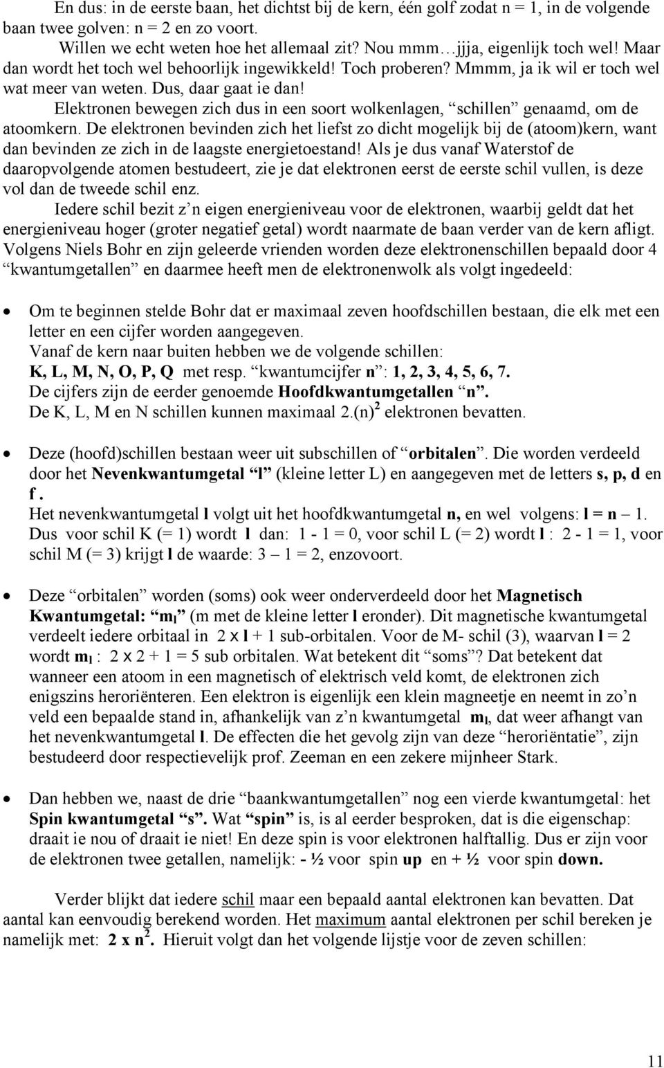 Elektronen bewegen zich dus in een soort wolkenlagen, schillen genaamd, om de atoomkern.