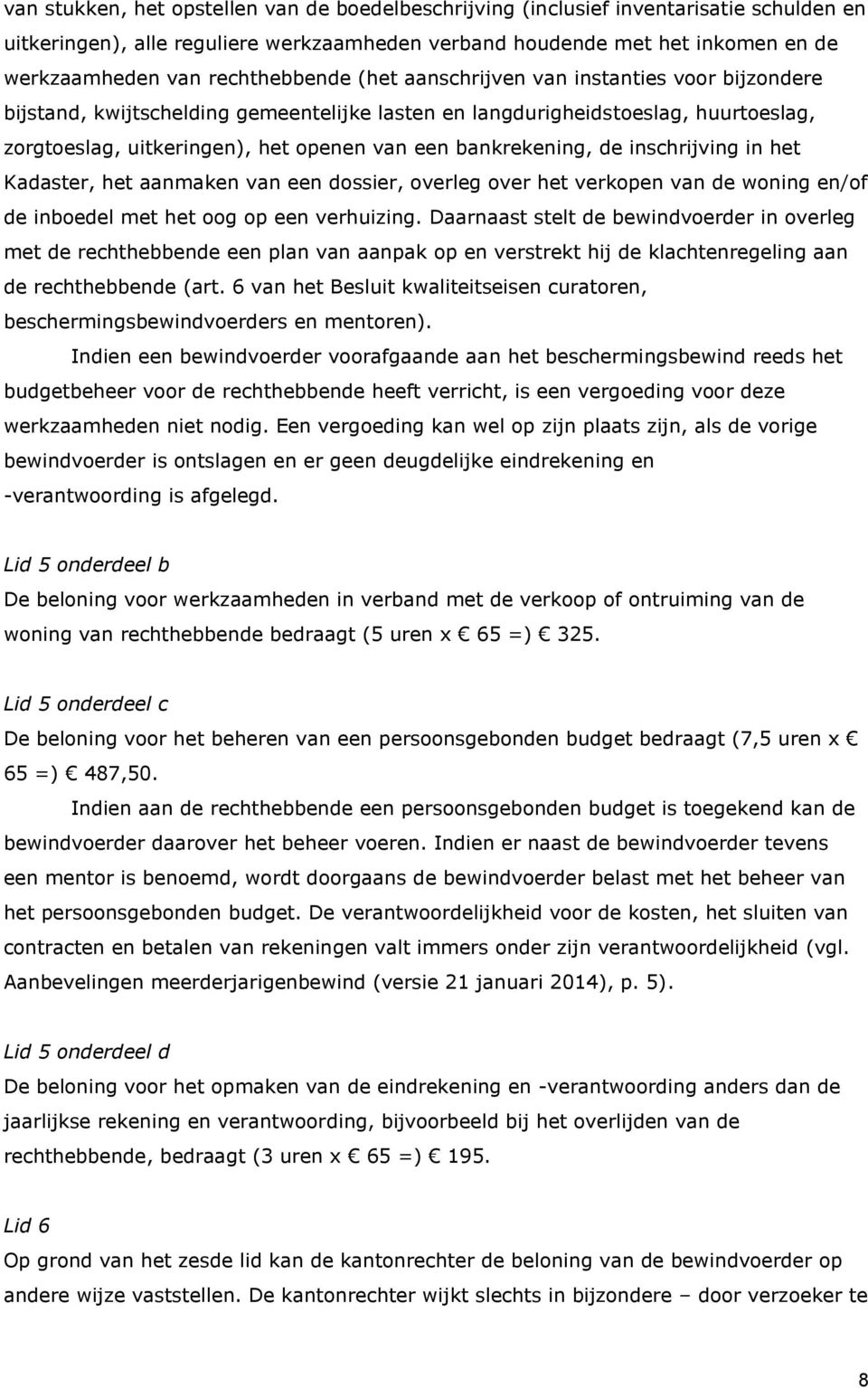 bankrekening, de inschrijving in het Kadaster, het aanmaken van een dossier, overleg over het verkopen van de woning en/of de inboedel met het oog op een verhuizing.