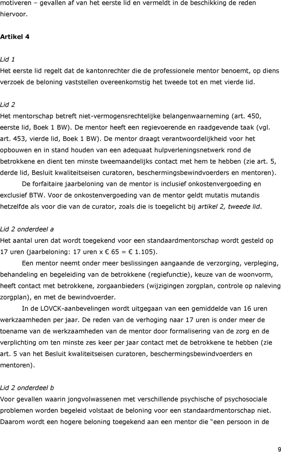 Lid 2 Het mentorschap betreft niet-vermogensrechtelijke belangenwaarneming (art. 450, eerste lid, Boek 1 BW). De mentor heeft een regievoerende en raadgevende taak (vgl. art.