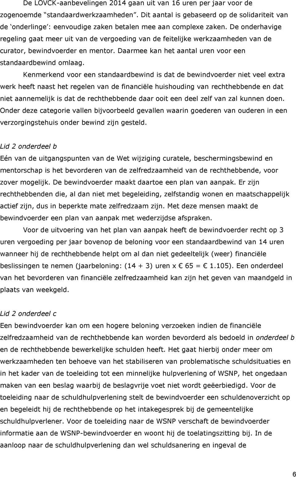 De onderhavige regeling gaat meer uit van de vergoeding van de feitelijke werkzaamheden van de curator, bewindvoerder en mentor. Daarmee kan het aantal uren voor een standaardbewind omlaag.