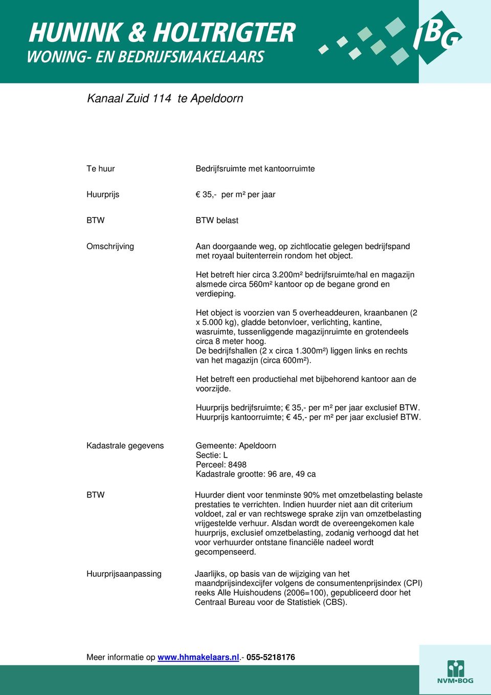 Het object is voorzien van 5 overheaddeuren, kraanbanen (2 x 5.000 kg), gladde betonvloer, verlichting, kantine, wasruimte, tussenliggende magazijnruimte en grotendeels circa 8 meter hoog.