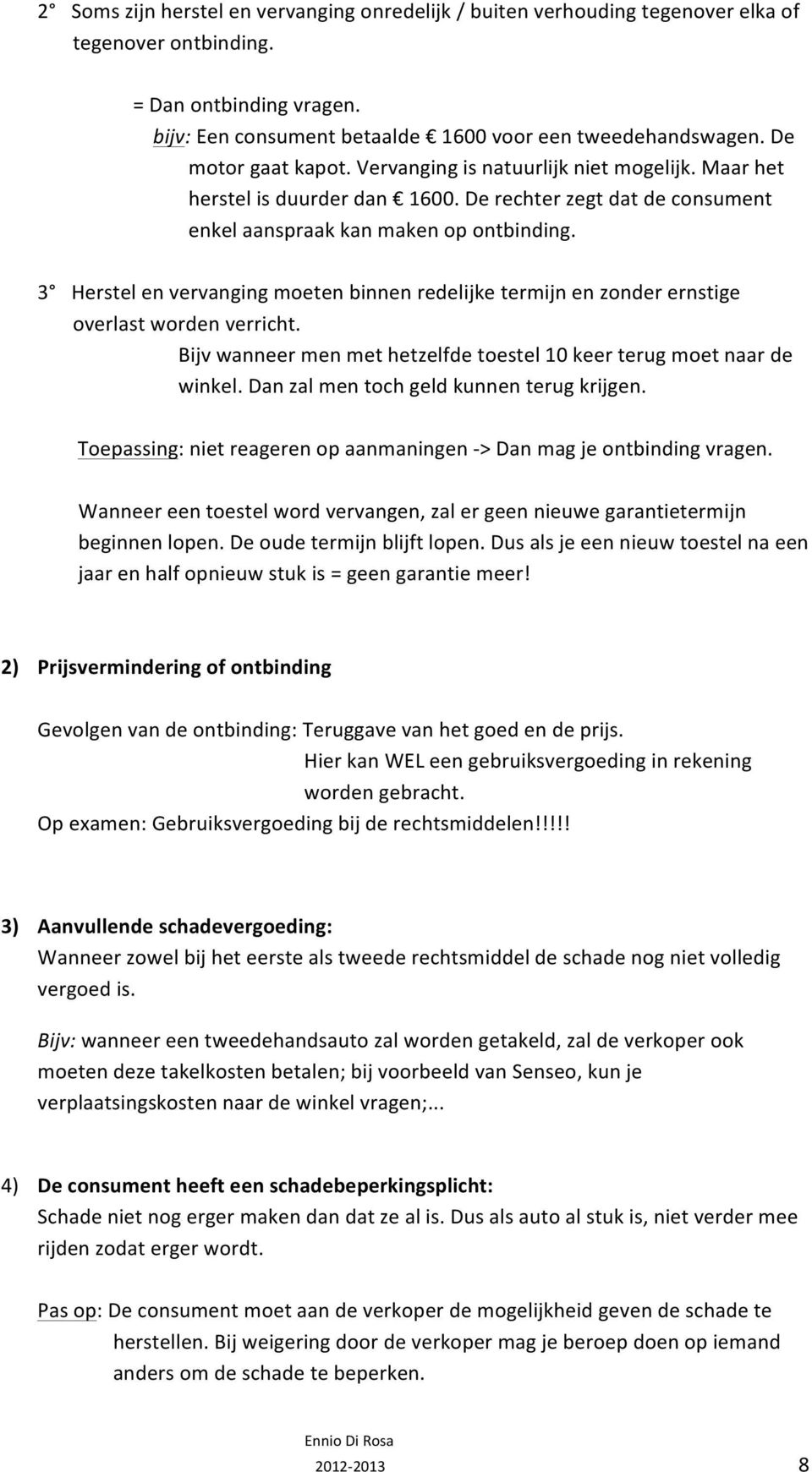 3 Herstel en vervanging moeten binnen redelijke termijn en zonder ernstige overlast worden verricht. Bijv wanneer men met hetzelfde toestel 10 keer terug moet naar de winkel.