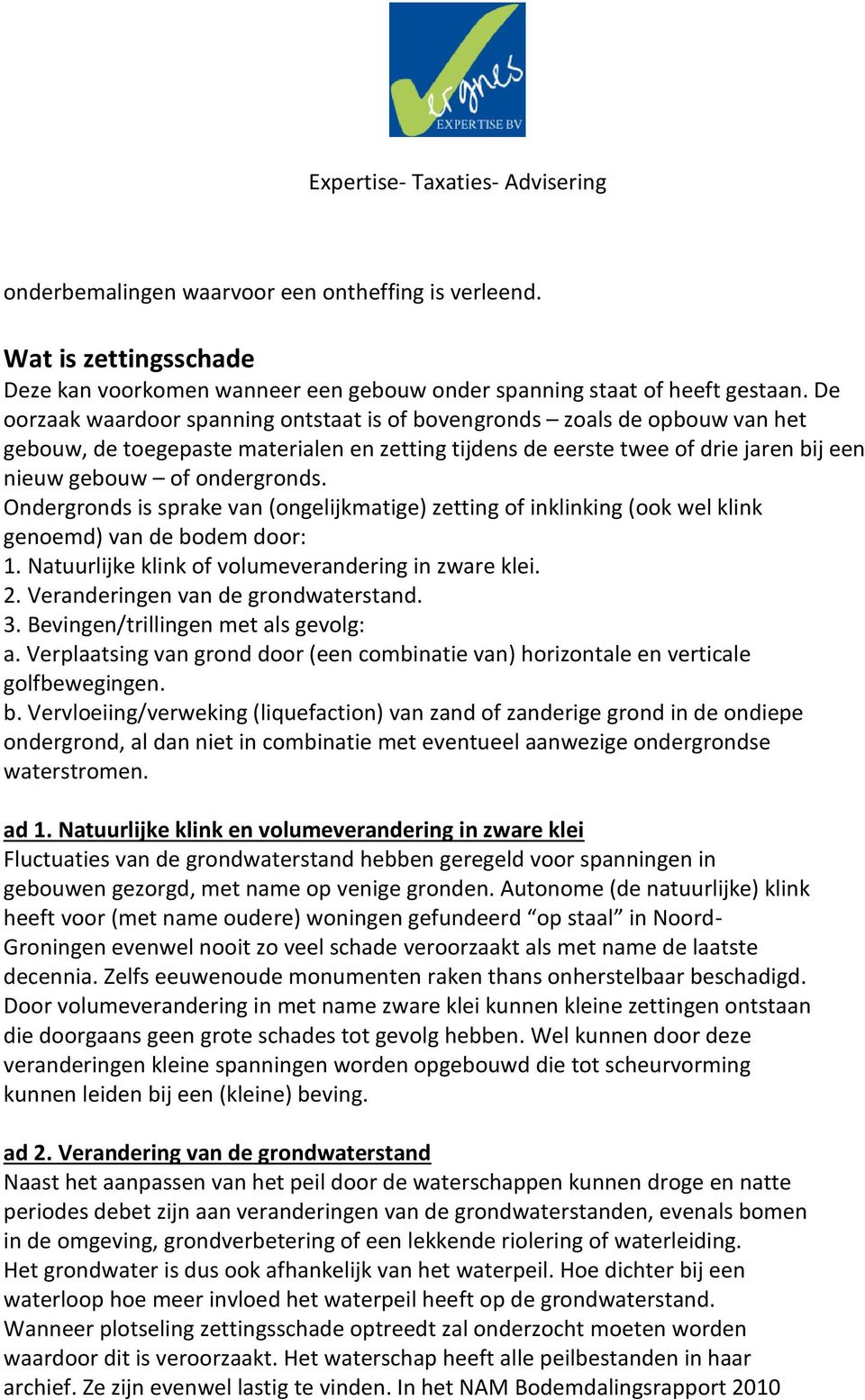 Ondergronds is sprake van (ongelijkmatige) zetting of inklinking (ook wel klink genoemd) van de bodem door: 1. Natuurlijke klink of volumeverandering in zware klei. 2.