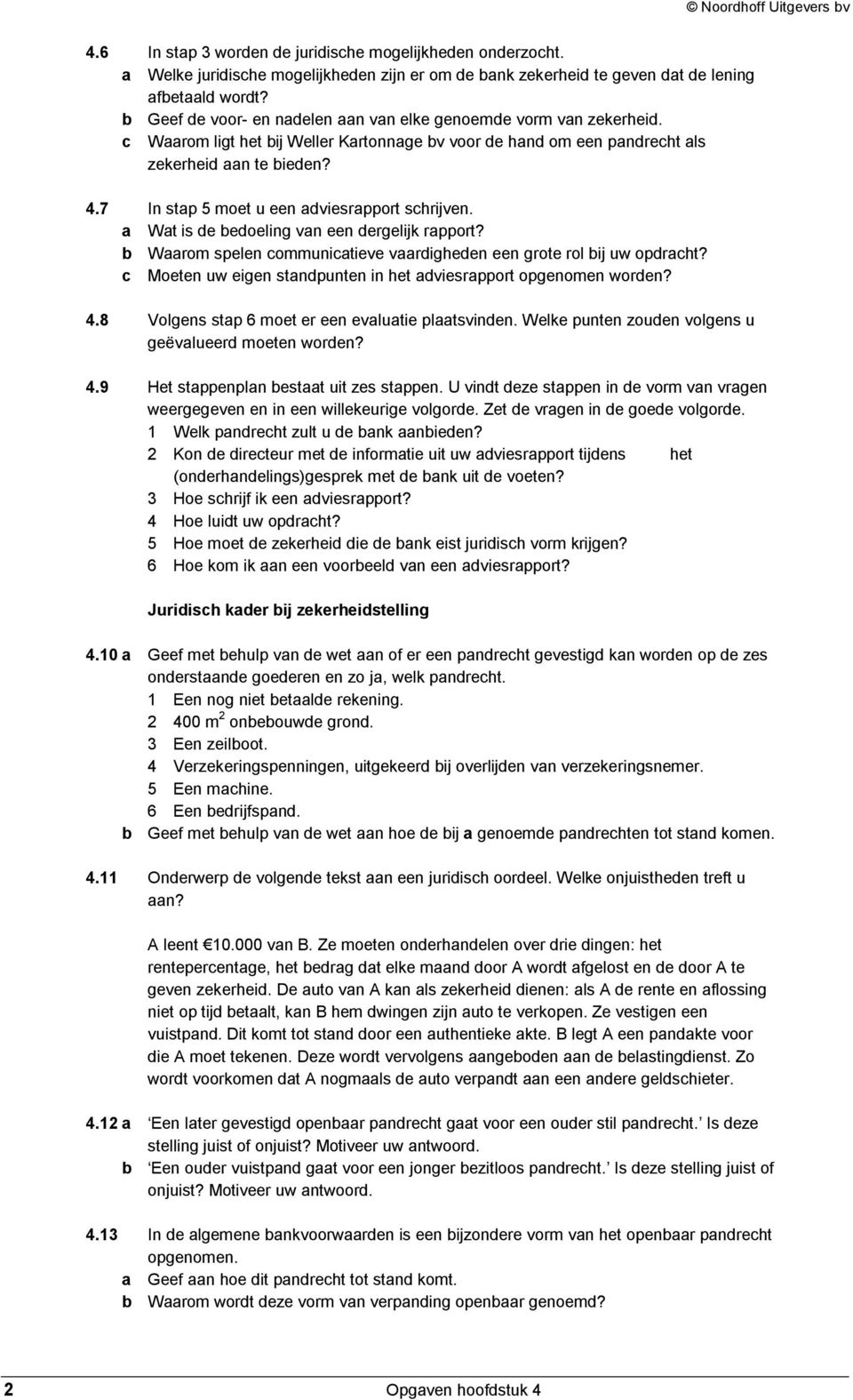 7 In stap 5 moet u een adviesrapport schrijven. a Wat is de bedoeling van een dergelijk rapport? b Waarom spelen communicatieve vaardigheden een grote rol bij uw opdracht?