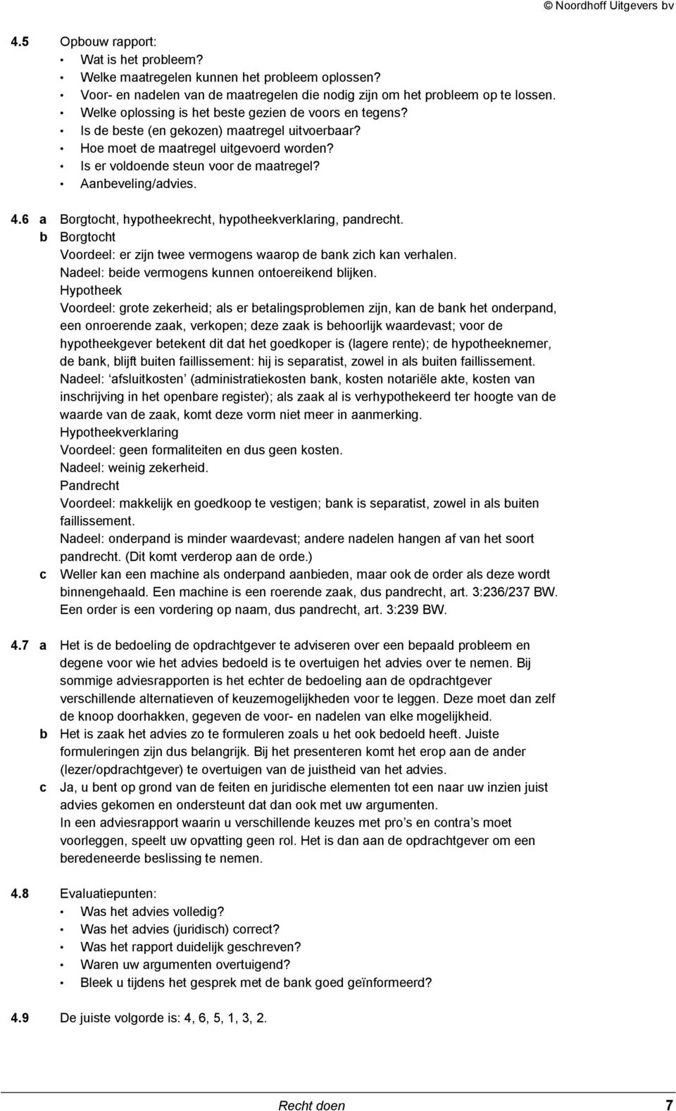 Aanbeveling/advies. 4.6 a Borgtocht, hypotheekrecht, hypotheekverklaring, pandrecht. b Borgtocht Voordeel: er zijn twee vermogens waarop de bank zich kan verhalen.