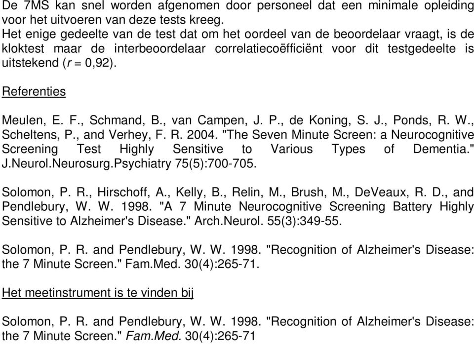 Referenties Meulen, E. F., Schmand, B., van Campen, J. P., de Koning, S. J., Ponds, R. W., Scheltens, P., and Verhey, F. R. 2004.