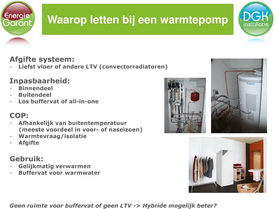 buitentemperatuur (meeste voordeel in voor- of naseizoen) - Warmtevraag/isolatie - Afgifte Gebruik: -