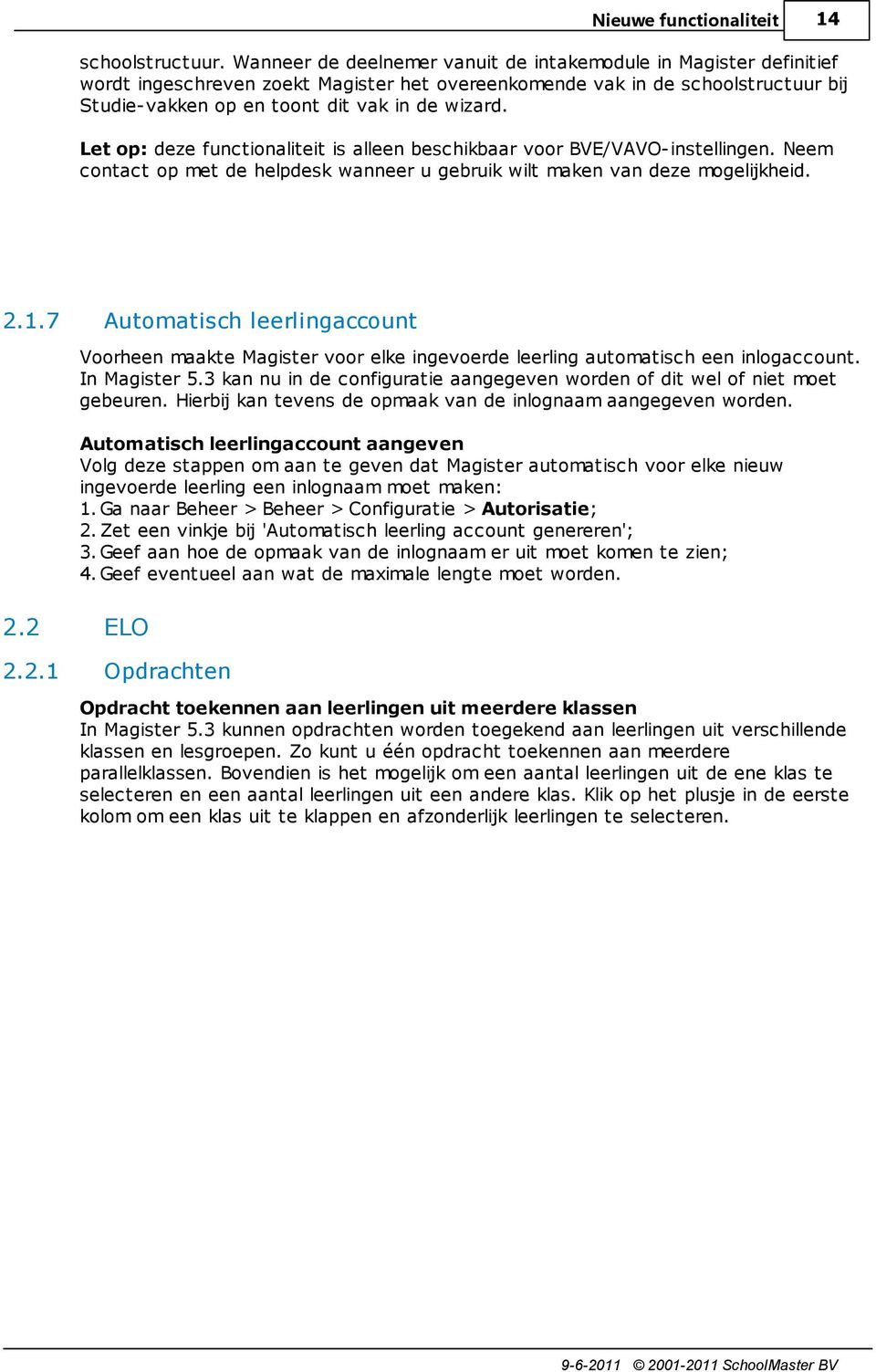 Let op: deze functionaliteit is alleen beschikbaar voor BVE/VAVO-instellingen. Neem contact op met de helpdesk wanneer u gebruik wilt maken van deze mogelijkheid. 2.1.