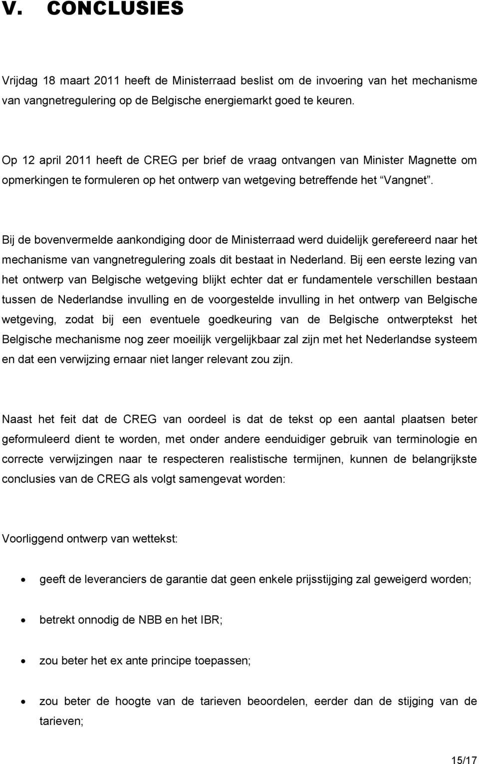 Bij de bovenvermelde aankondiging door de Ministerraad werd duidelijk gerefereerd naar het mechanisme van vangnetregulering zoals dit bestaat in Nederland.