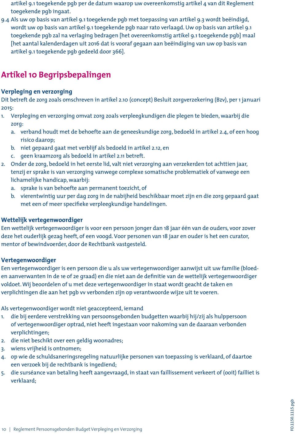 1 toegekende pgb] maal [het aantal kalenderdagen uit 2016 dat is vooraf gegaan aan beëindiging van uw op basis van artikel 9.1 toegekende pgb gedeeld door 366].