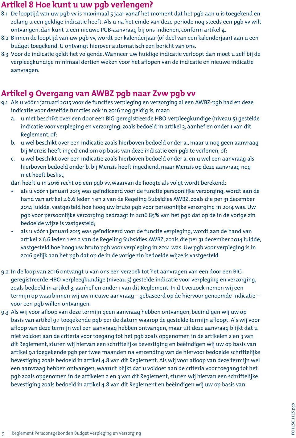 2 Binnen de looptijd van uw pgb vv, wordt per kalenderjaar (of deel van een kalenderjaar) aan u een budget toegekend. U ontvangt hierover automatisch een bericht van ons. 8.