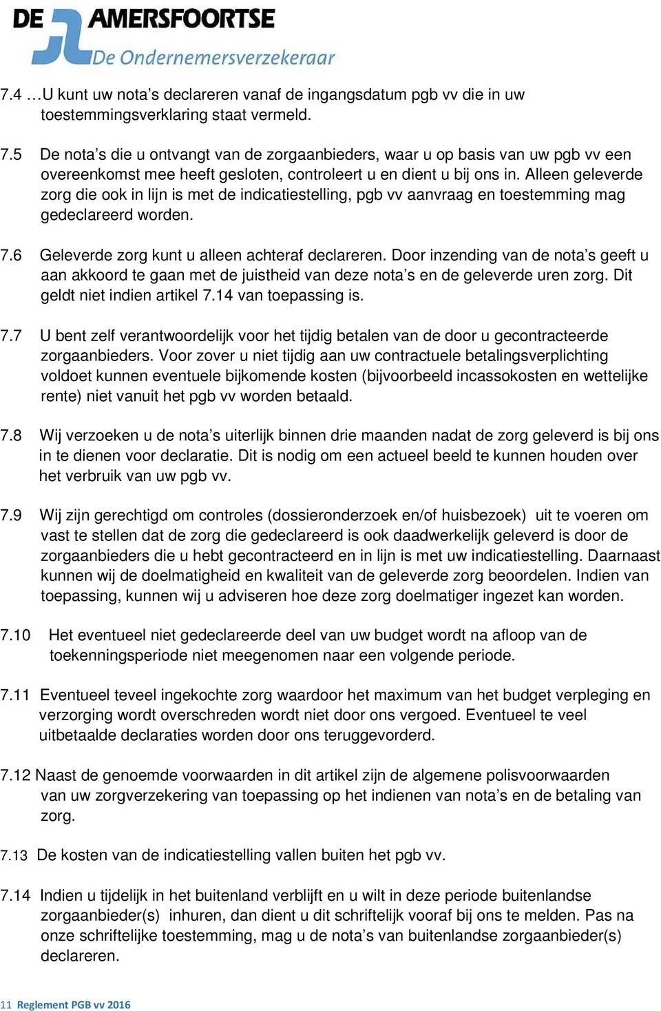 Alleen geleverde zorg die ook in lijn is met de indicatiestelling, pgb vv aanvraag en toestemming mag gedeclareerd worden. 7.6 Geleverde zorg kunt u alleen achteraf declareren.