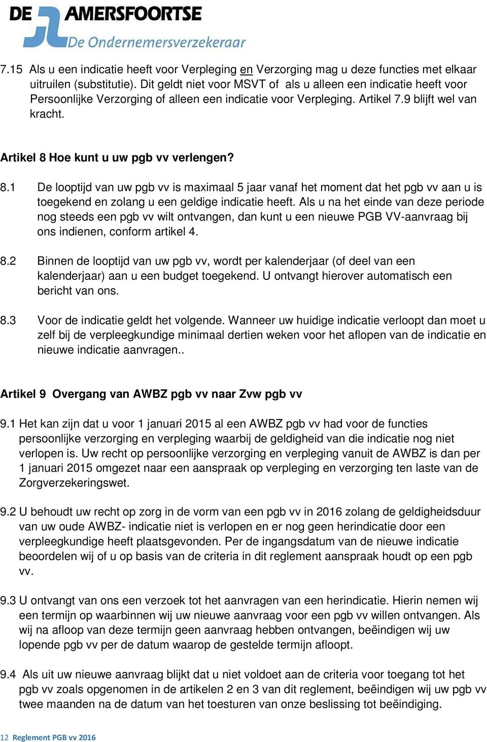 Artikel 8 Hoe kunt u uw pgb vv verlengen? 8.1 De looptijd van uw pgb vv is maximaal 5 jaar vanaf het moment dat het pgb vv aan u is toegekend en zolang u een geldige indicatie heeft.