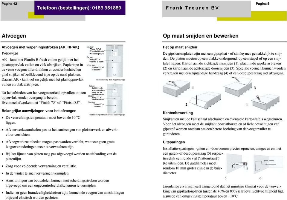 Na het afbinden van het voegmateriaal, opvullen tot een oppervlak zonder overgang is bereikt. Eventueel afwerken met Finish 75 of Finish 85.