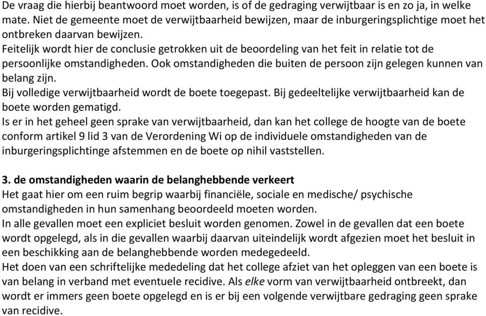 Feitelijk wordt hier de conclusie getrokken uit de beoordeling van het feit in relatie tot de persoonlijke omstandigheden. Ook omstandigheden die buiten de persoon zijn gelegen kunnen van belang zijn.