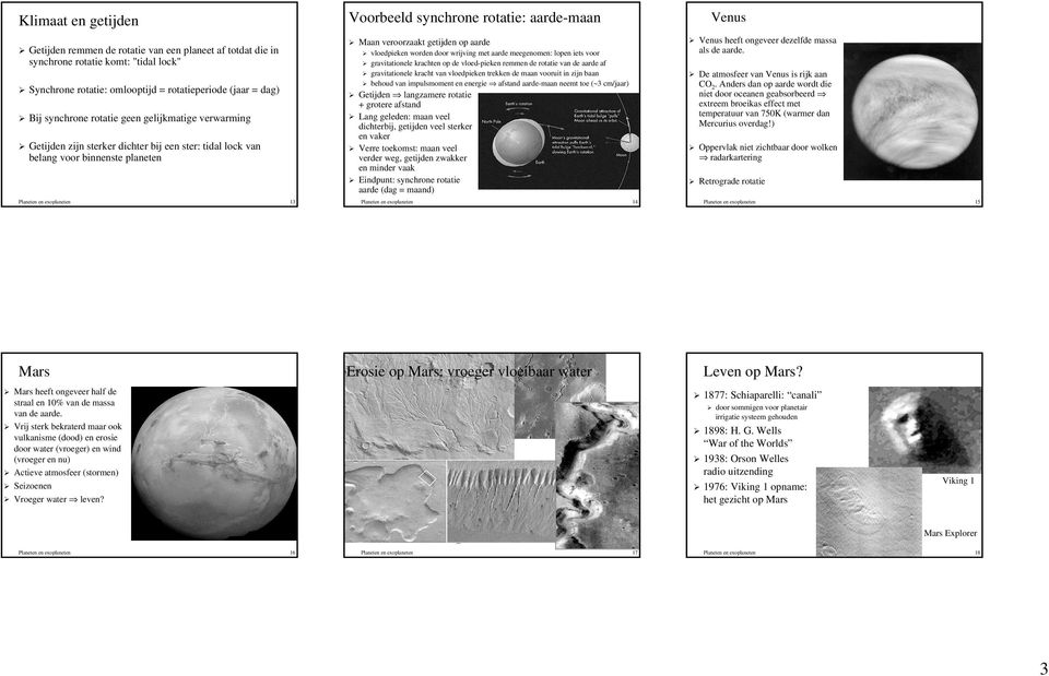 Venus vloedpieken worden door wrijving met aarde meegenomen: lopen iets voor gravitationele krachten op de vloed-pieken remmen de rotatie van de aarde af gravitationele kracht van vloedpieken trekken