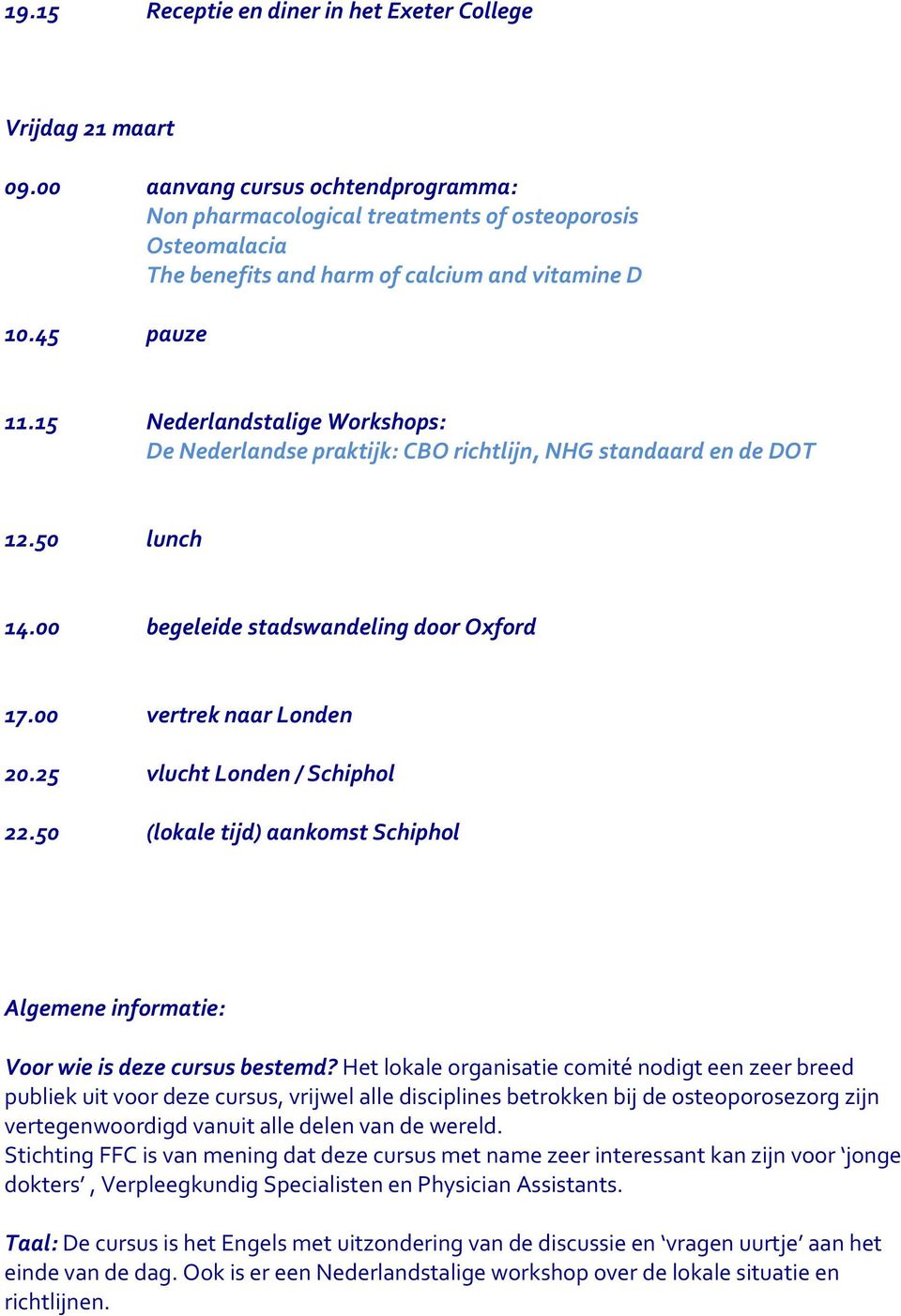 15 Nederlandstalige Workshops: De Nederlandse praktijk: CBO richtlijn, NHG standaard en de DOT 12.50 lunch 14.00 begeleide stadswandeling door Oxford 17.00 vertrek naar Londen 20.